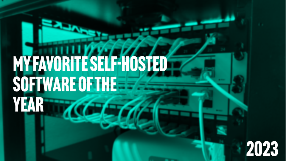 My favorite self-hosted software I ran this year (2023)