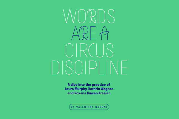 Words are a Circus Discipline: A dive into the practice of Laura Murphy, Kathrin Wagner and Roxana Küwen Arsalan