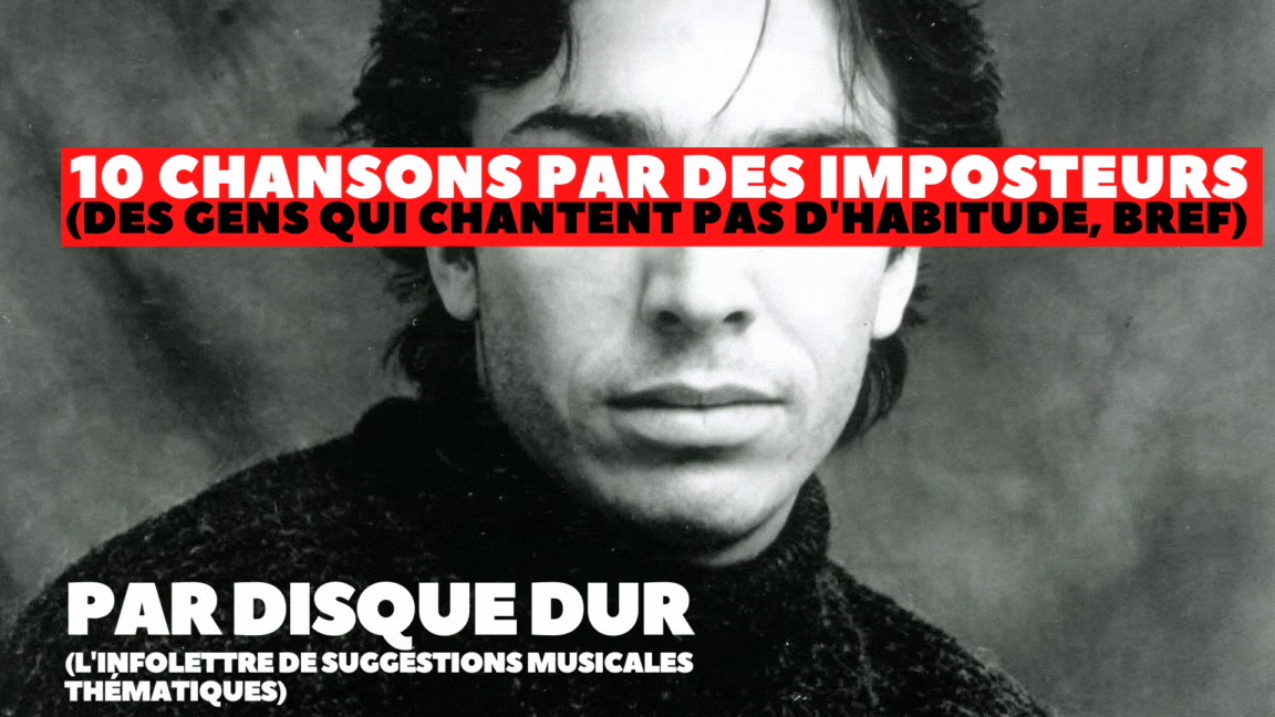 10 chansons par des imposteurs (des gens qui chantent pas d'habitude, bref)
