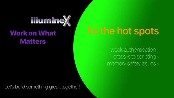 Work on what matters: weak authentication, cross-site scripting, memory safety issues.