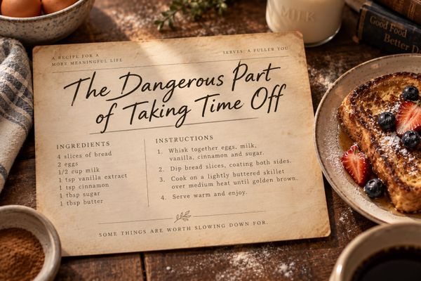 French toast beside a handwritten recipe card titled The Dangerous Part of Taking Time Off.