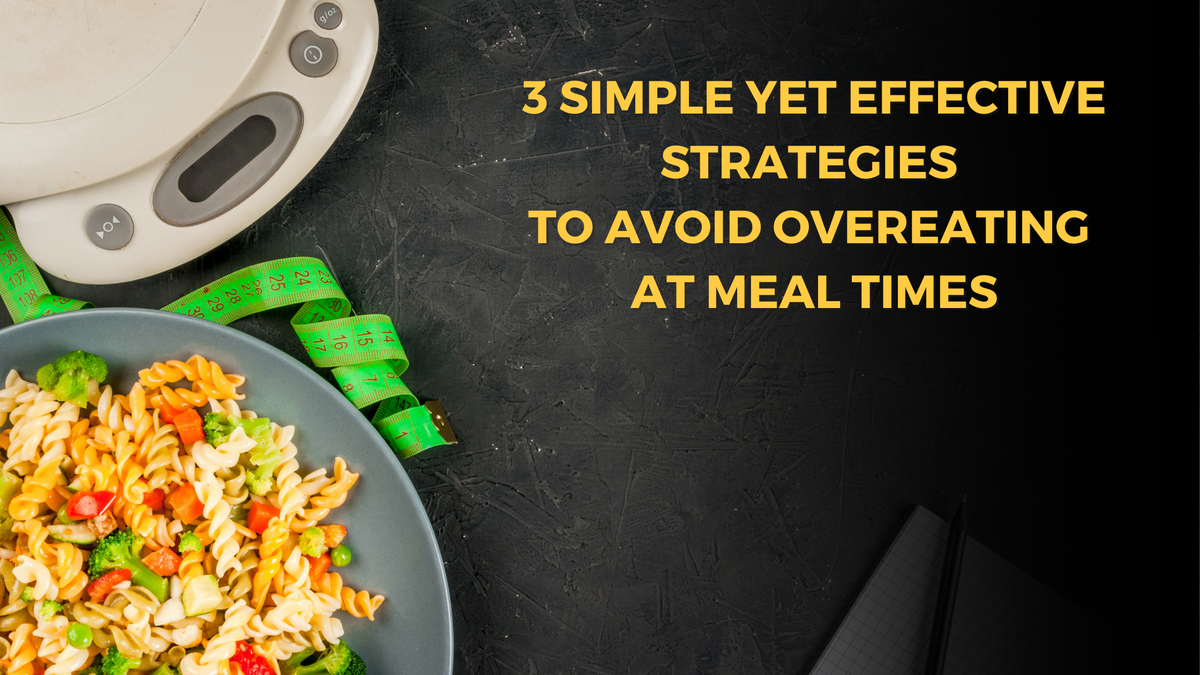 3 Simple yet Effective Strategies to Avoid Overeating at Meal Times