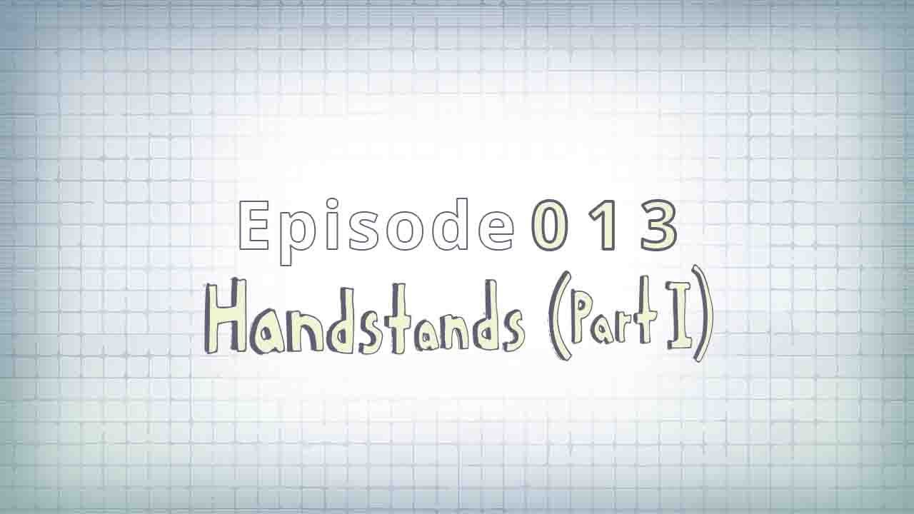 013: Handstands (Part I)
