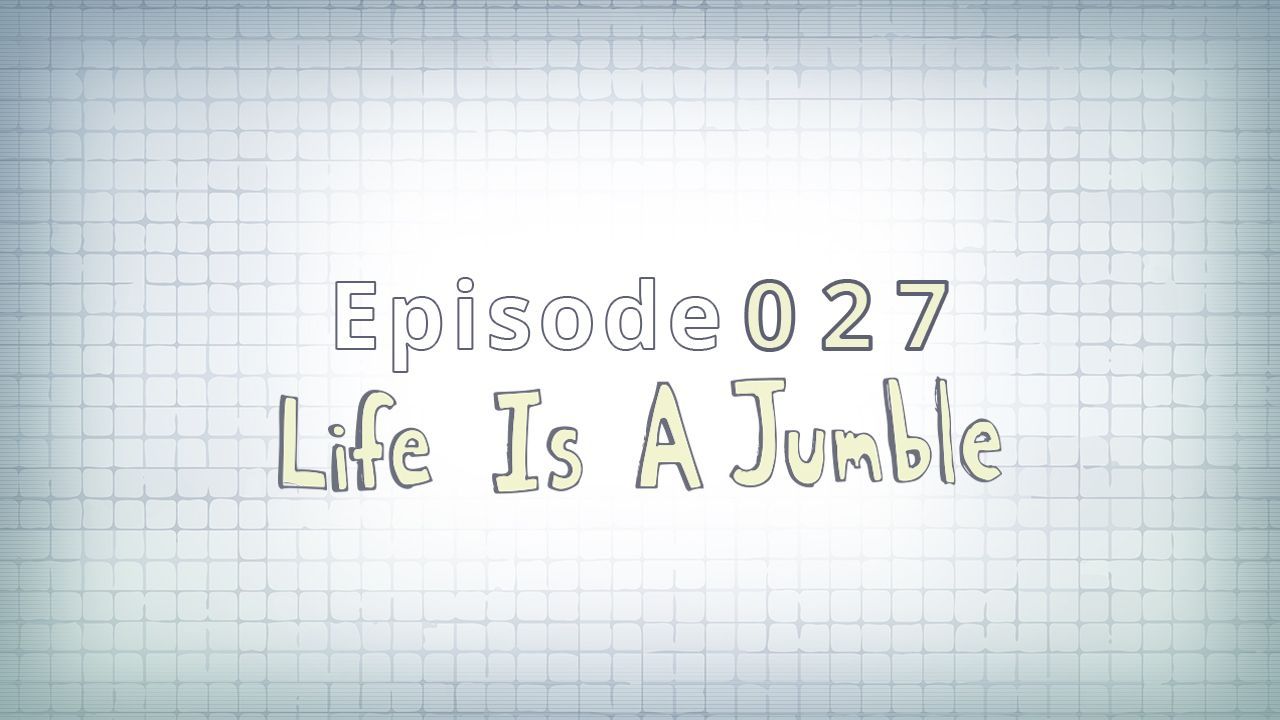 027: Life is a Jumble