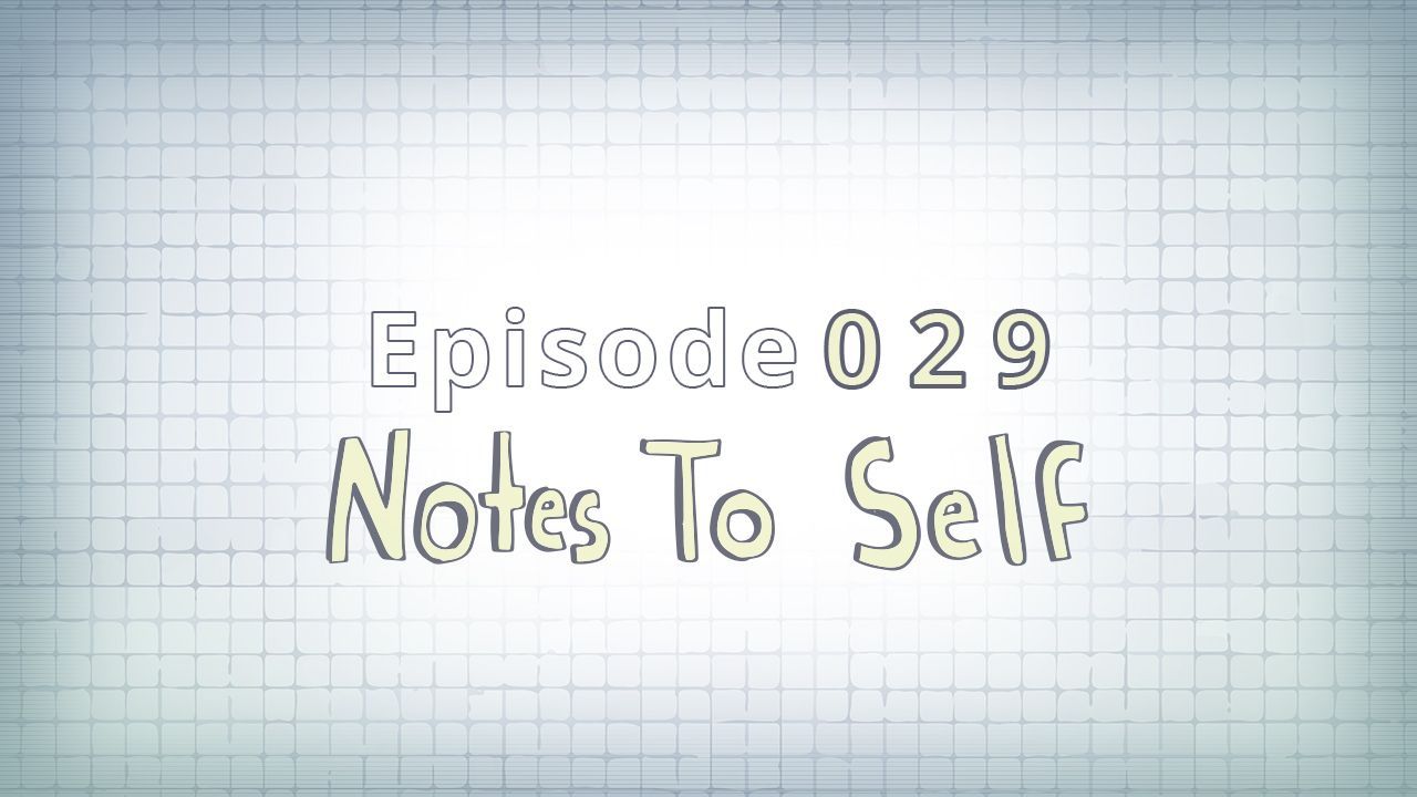 029: Notes To Self