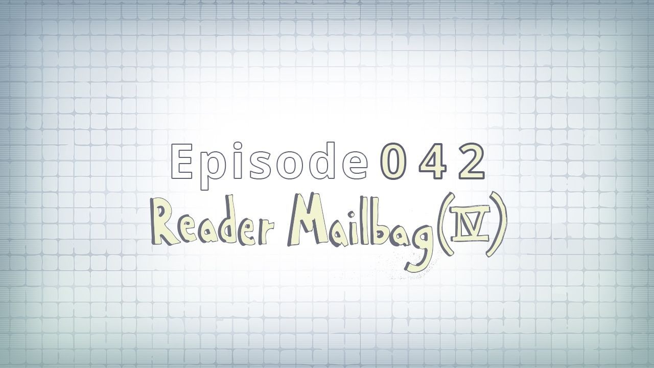 042: Reader Mailbag (IV)