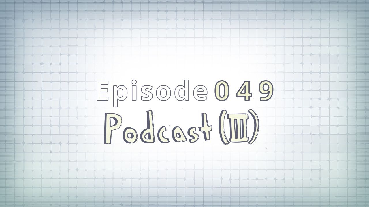 049: Podcast (III)