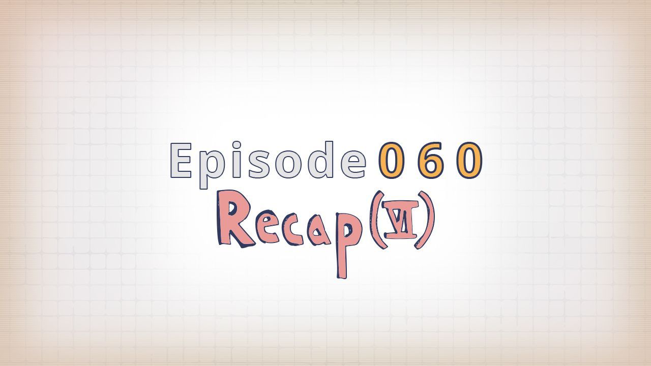 060: Recap (VI)