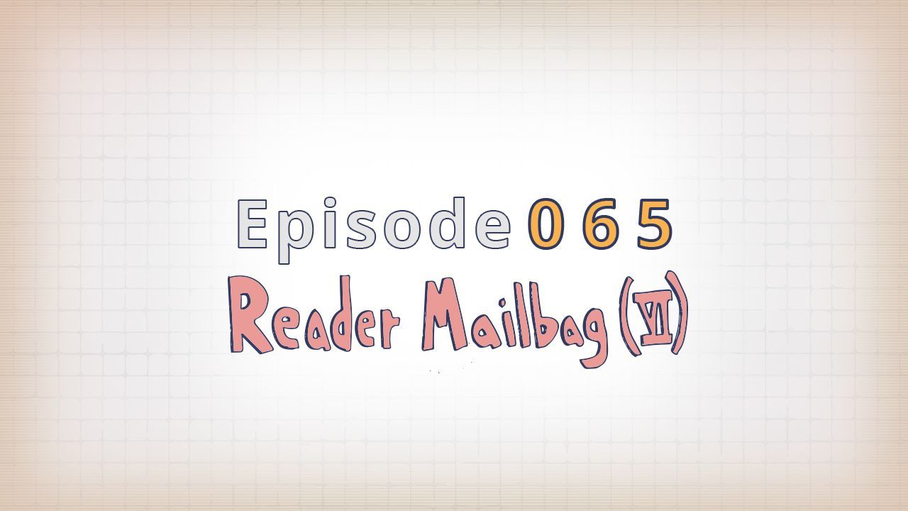 065: Reader Mailbag (VI)