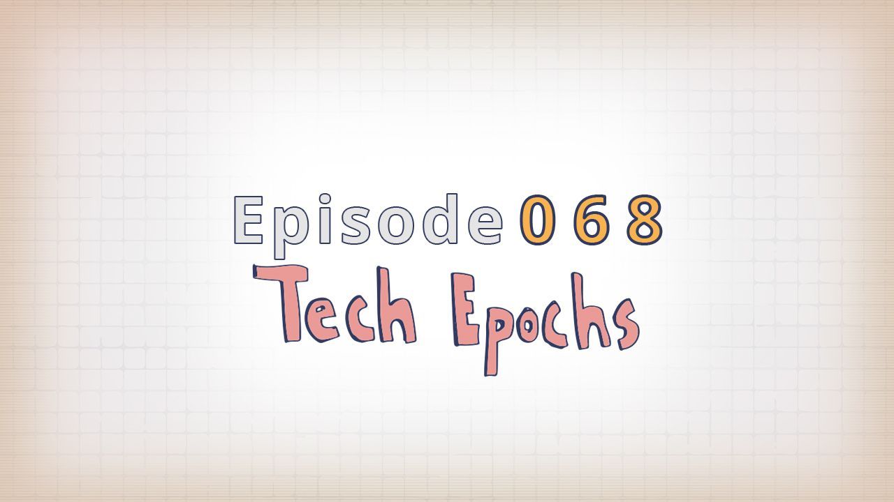 068: Tech Epochs (I)