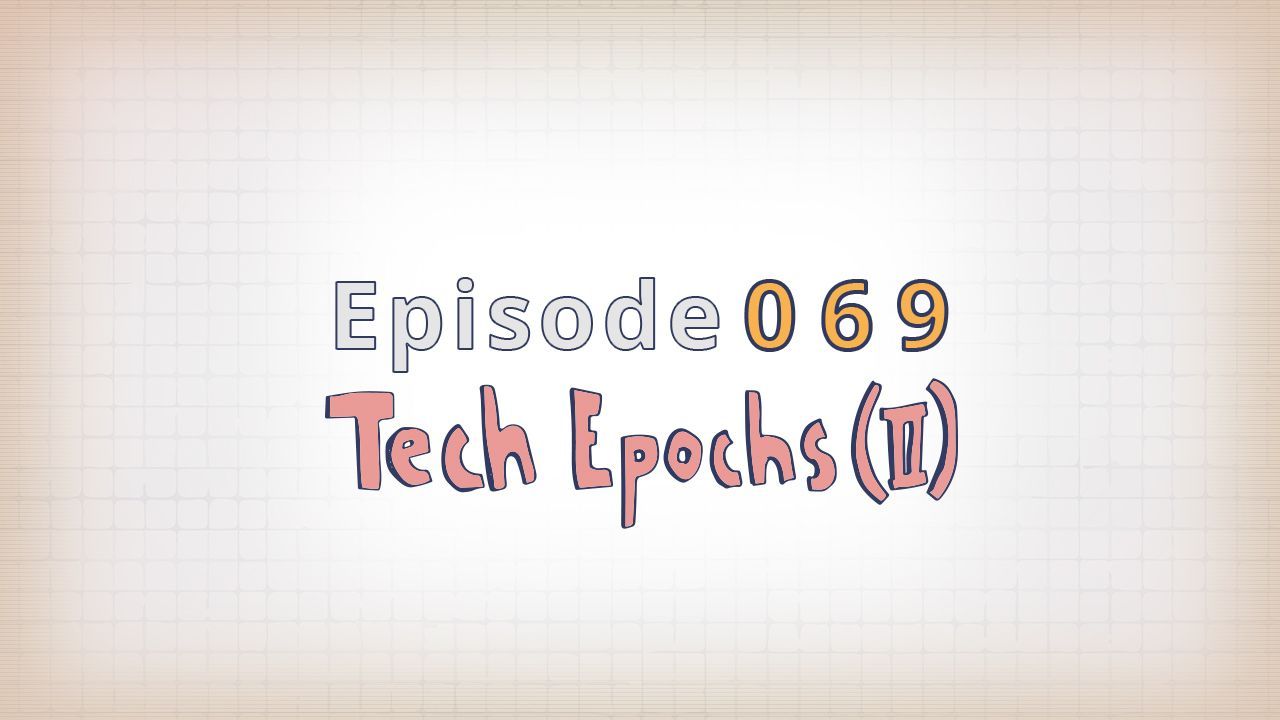 069: Tech Epochs (II)