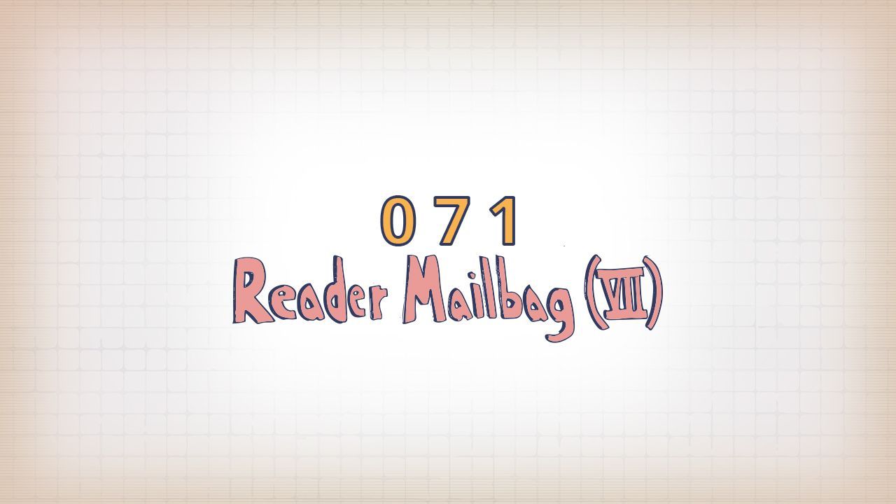 071: Reader Mailbag (VII)