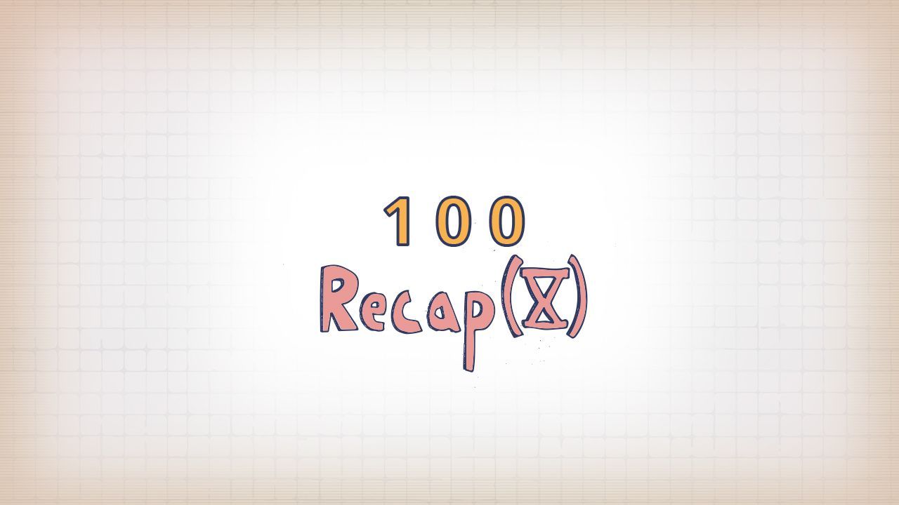 100: Recap X