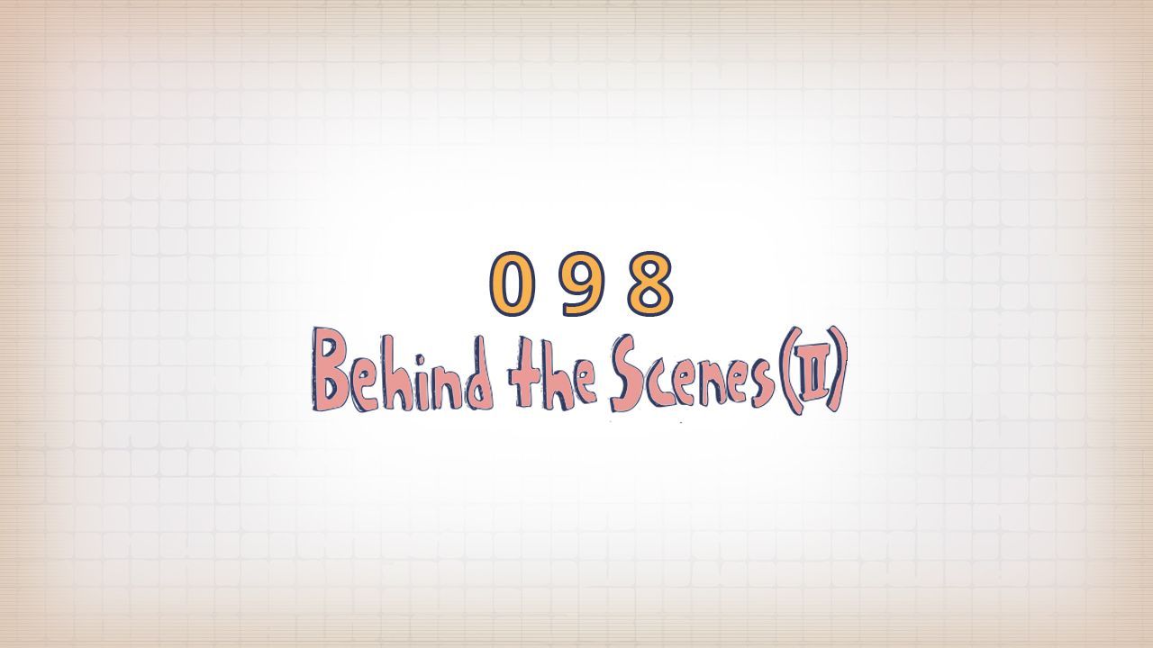 098: Behind the Scenes (II)