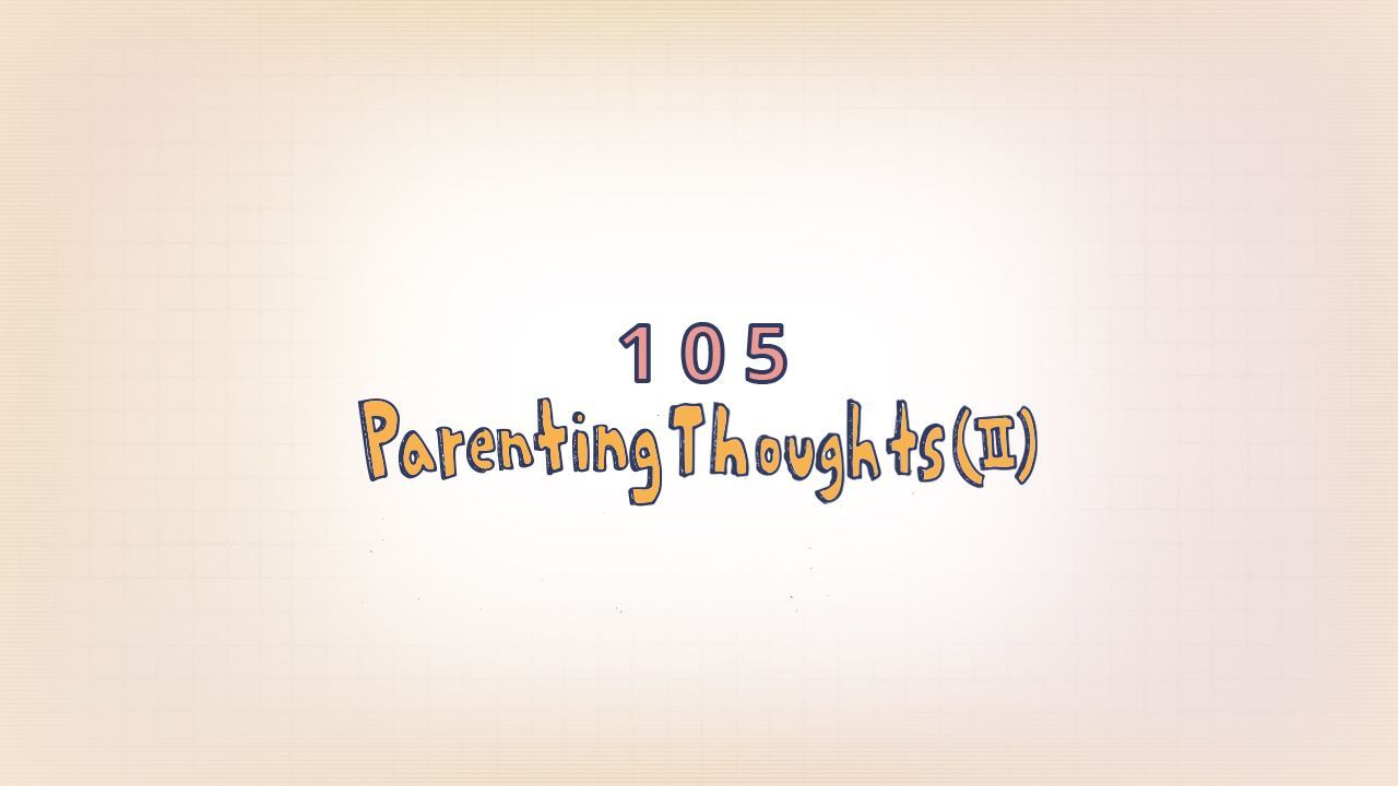 105: Parenting Thoughts (II)