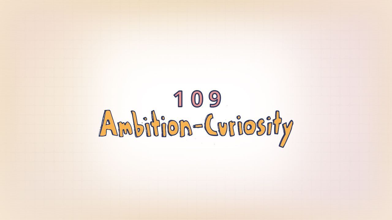 109: Ambition vs. Curiosity
