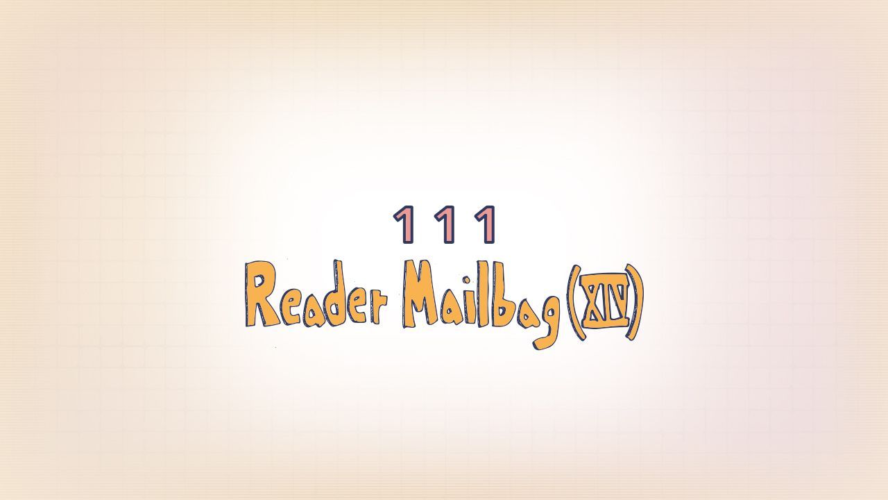 111: Reader Mailbag (XIV)