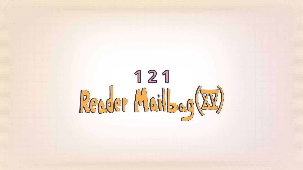 121: Reader Mailbag (XV)
