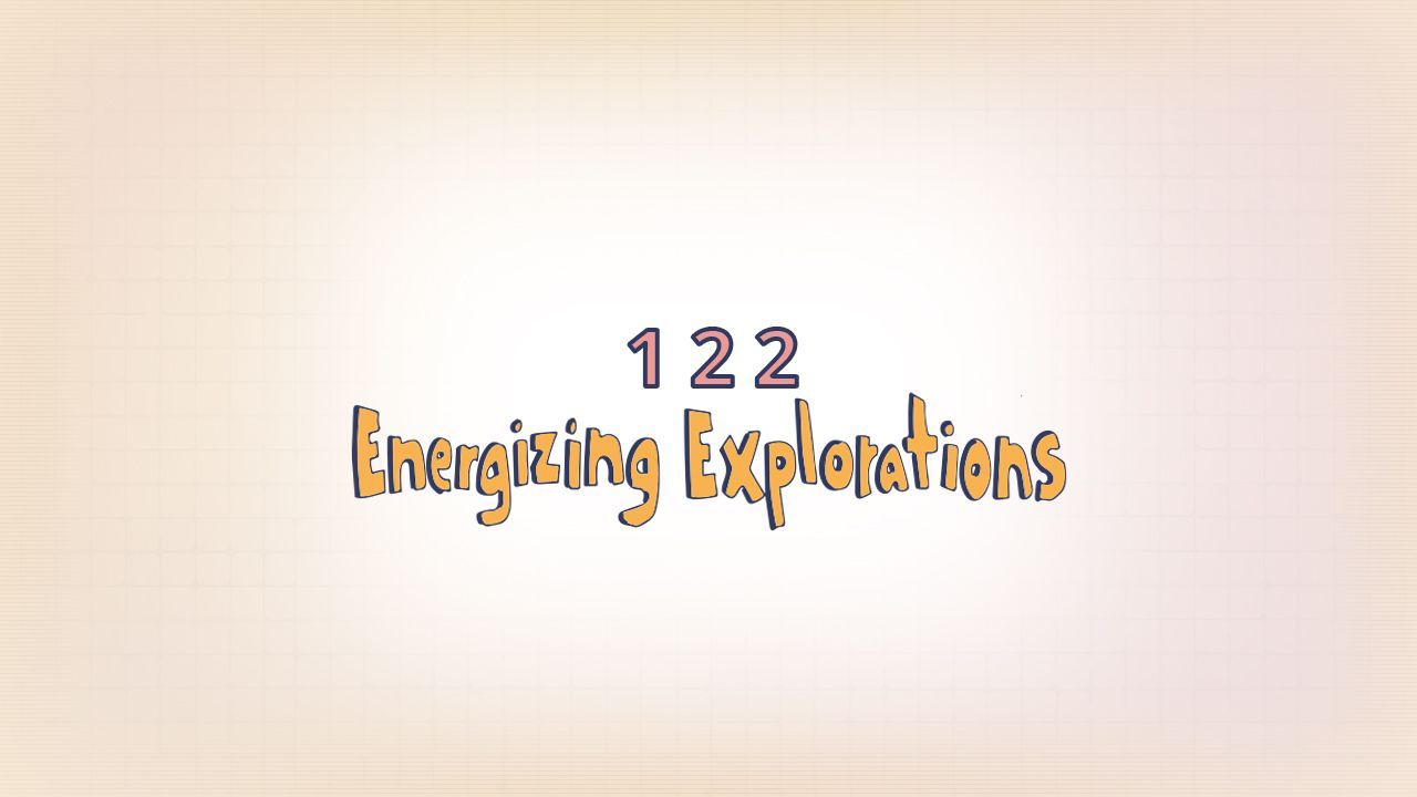 122: Energizing Explorations