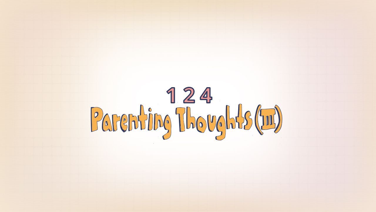 124: Parenting Thoughts (III)