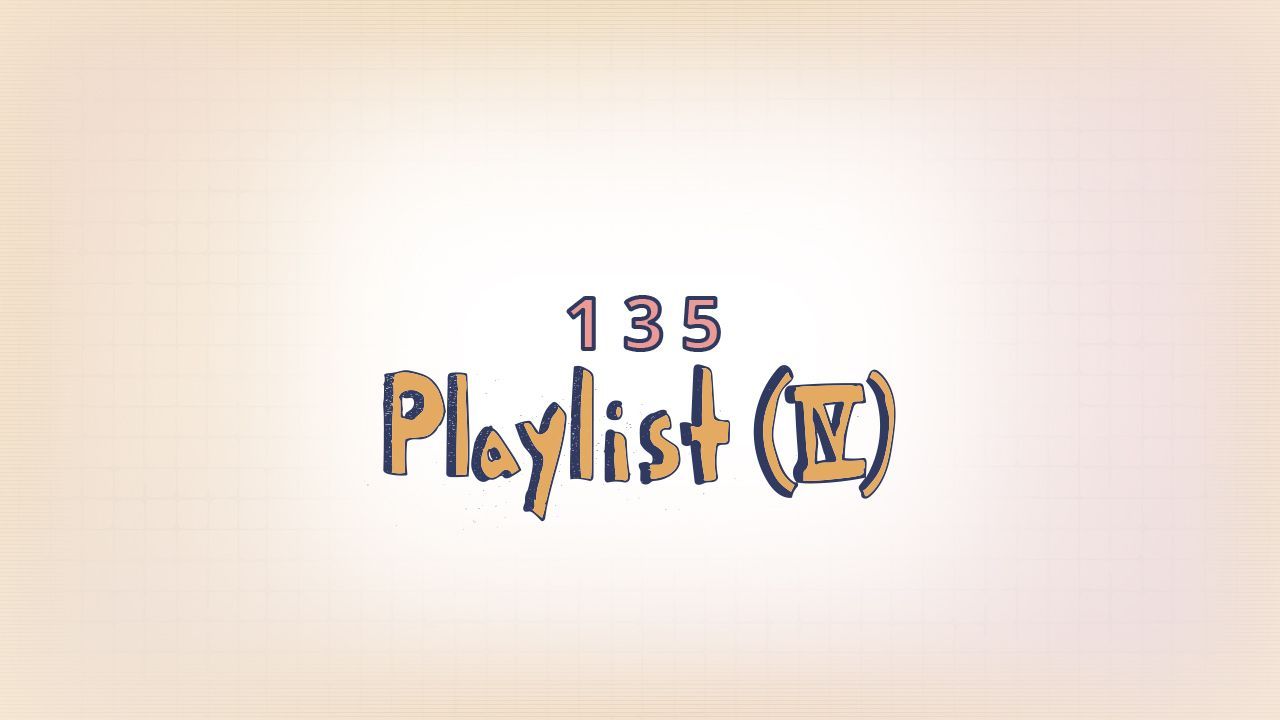 135: Playlist (IV)