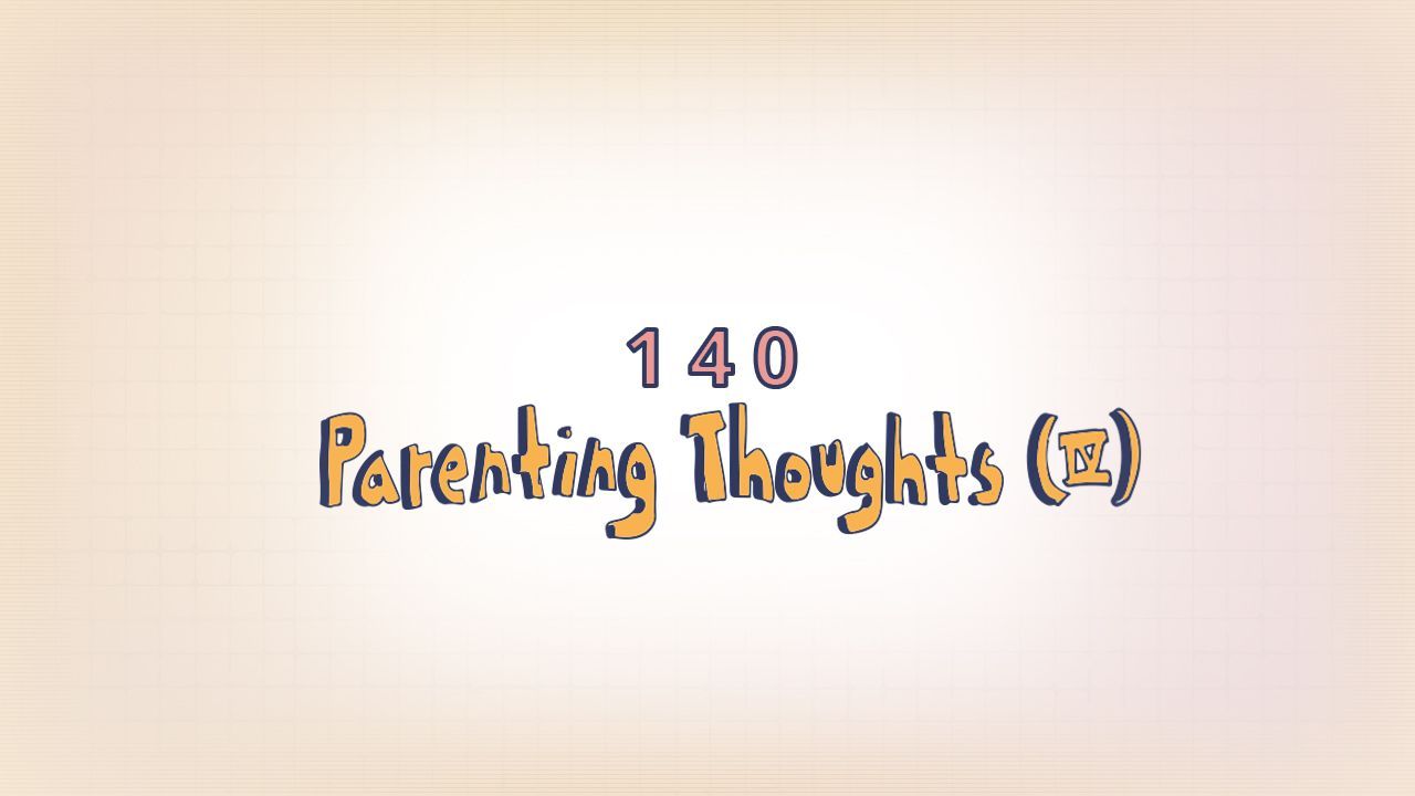 140: Parenting (IV)