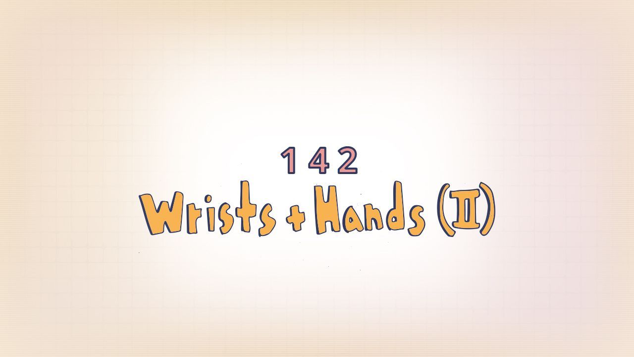142: Wrists and Hands (II)