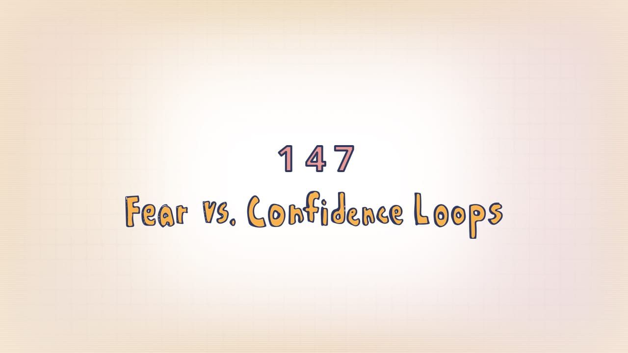 147: Fear vs Confidence Loops