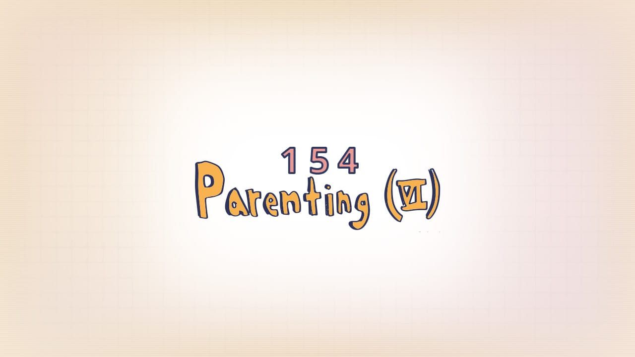 154: Parenting (VI)