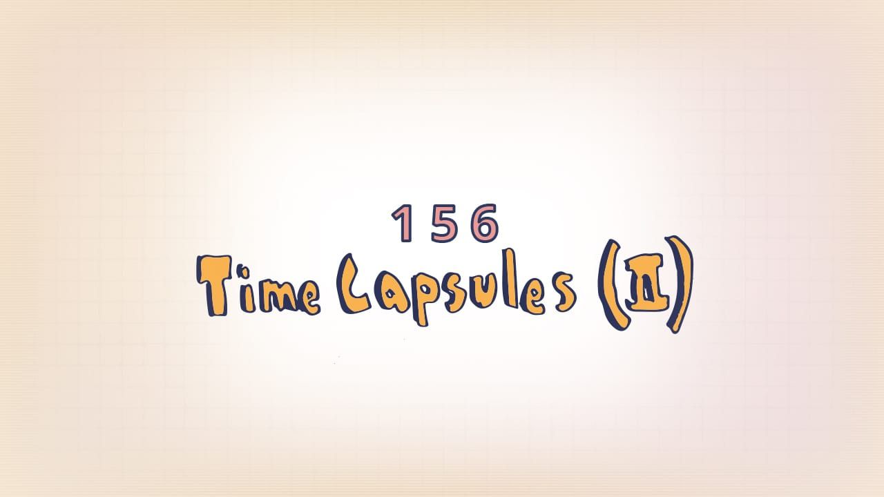 156: Time Capsules (II)