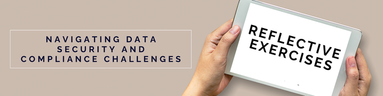 Reflective Exercises for Navigating Data Security and Compliance Challenges