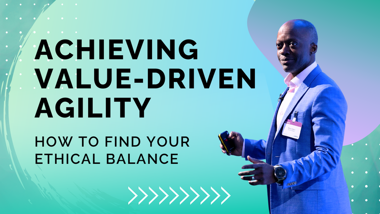 Achieving Value-Driven Agility – How to Find Your Ethical Balance