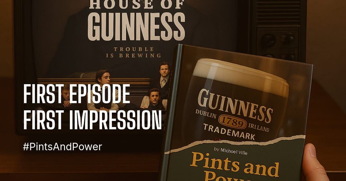 House of Guinness: First Episode. First Impressions.