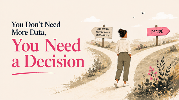 You Don’t Need More Data, You Need a Decision