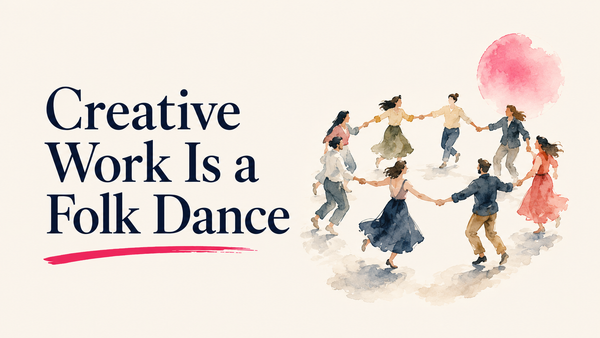 Creative Work Is a Folk Dance