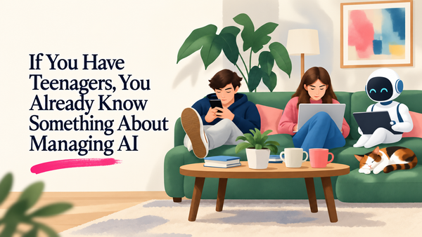 If You Have Teenagers, You Already Know Something About Managing AI