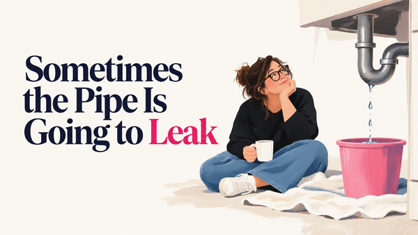 Sometimes the Pipe Is Going to Leak