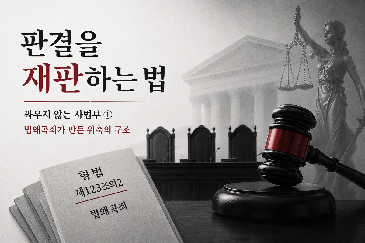 법왜곡죄가 만든 위축의 구조 — 싸우지 않는 사법부 ①