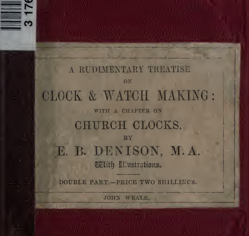 《A Rudimentary Treatise on Clock and Watch making: with a Chapter on Church Clocks; and an Account of the Proceedings Respecting the Great Westminster Clock》