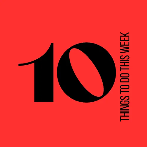 10 THINGS TO DO THIS WEEK