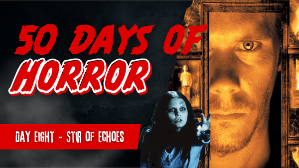 Stir of Echoes | 50 Days of Horror, Day 8