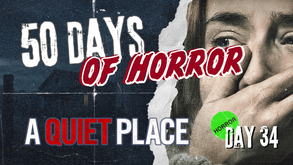 50 Days of Horror Day 34 title card for John Krasinski’s A Quiet Place (2018), featuring the film’s poster art of Evelyn Abbott with a hand clamped over her mouth