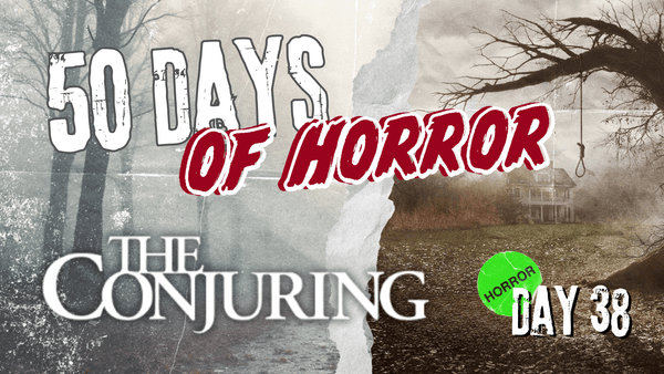 50 Days of Horror Day 38 title card for James Wan’s The Conjuring (2013), featuring the film’s poster art of the Perron family’s farmhouse behind a gnarled bare tree with a noose hanging