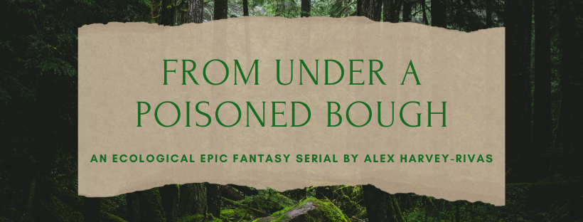 From under a poisoned bough: an ecological epic fantasy serial by Alex Harvey-Rivas