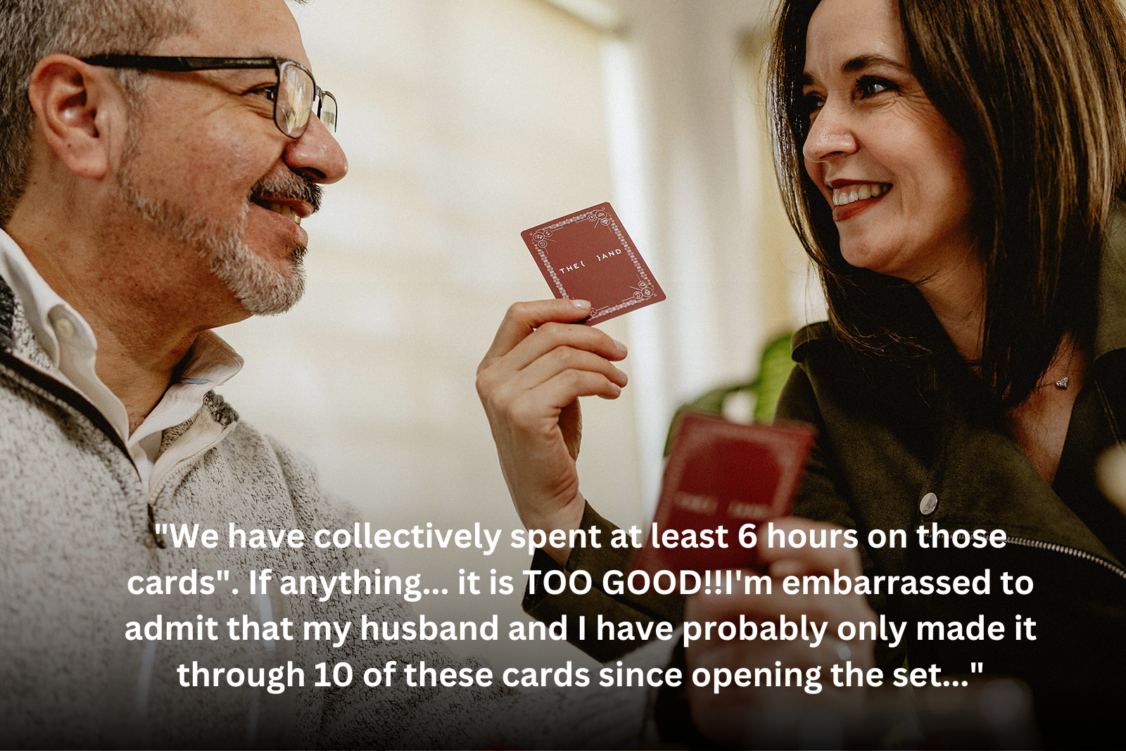 We have collectively spent at least 6 hours on those cards". If anything... it is TOO GOOD!!I'm embarrassed to admit that my husband and I have probably only made it through 10 of these cards since opening the set..."