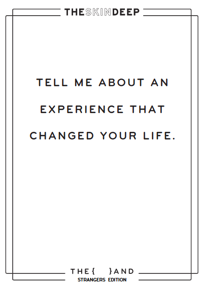 Tell me about an experience that changed your life.