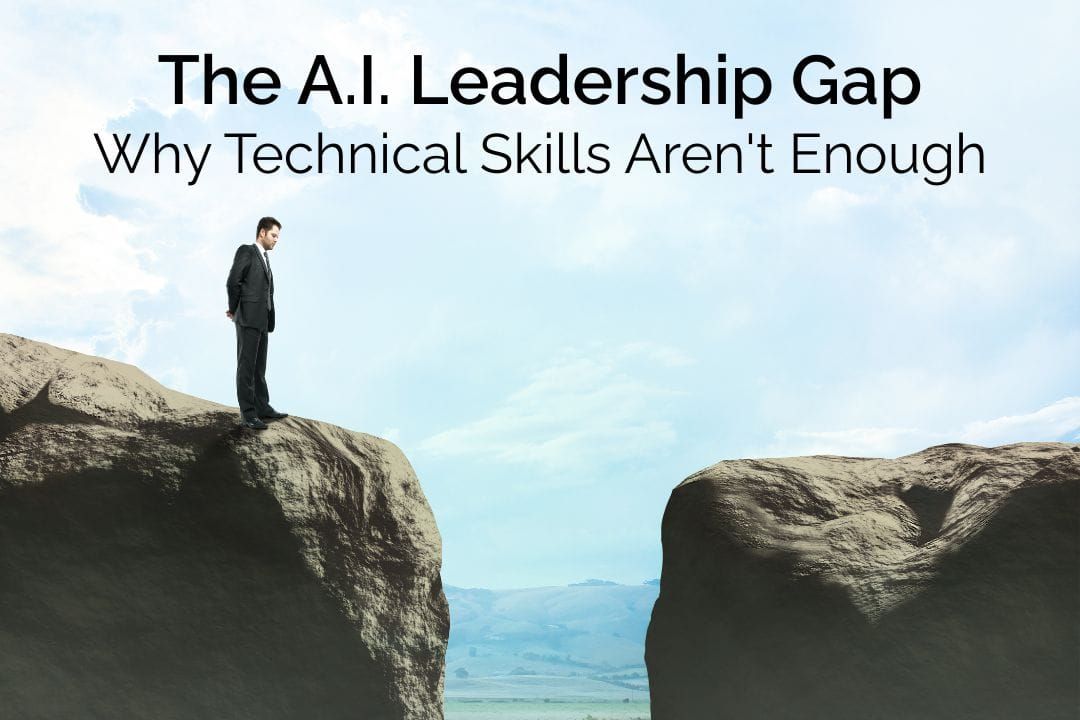 The A.I. Leadership Gap: Why Technical Skills Aren't Enough