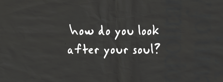 How do you look after your soul?