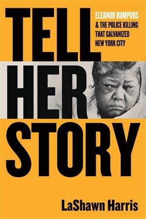 Tell Her Story: Eleanor Bumpers & The Police Killing that Galvanized New York City by LaShawn Harris. book cover with portrait of an older Black woman with black text and yellow background