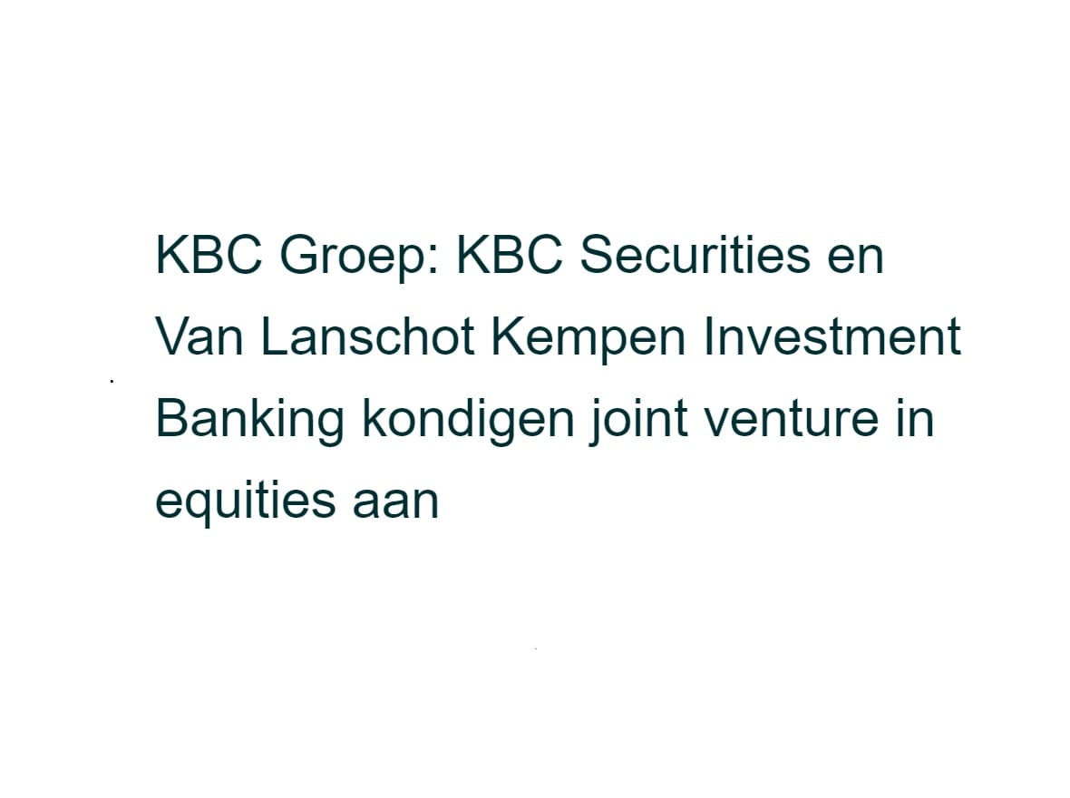 KBC en Van Lanschot Kempen: Gezamenlijke broker met strategische schaalvergroting